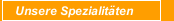 Unsere Spezialitäten